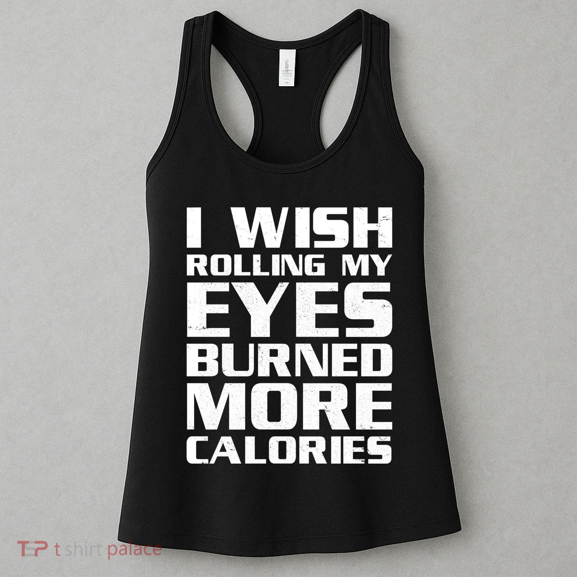 Funny I Wish Rolling My Eyes Burned More Calories Women's Tank Top