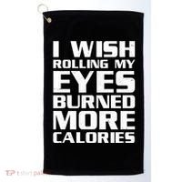 Funny I Wish Rolling My Eyes Burned More Calories Golf Towel thumb 0