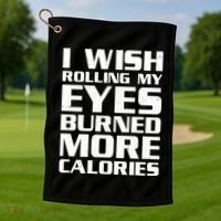 Funny I Wish Rolling My Eyes Burned More Calories Golf Towel thumb 1
