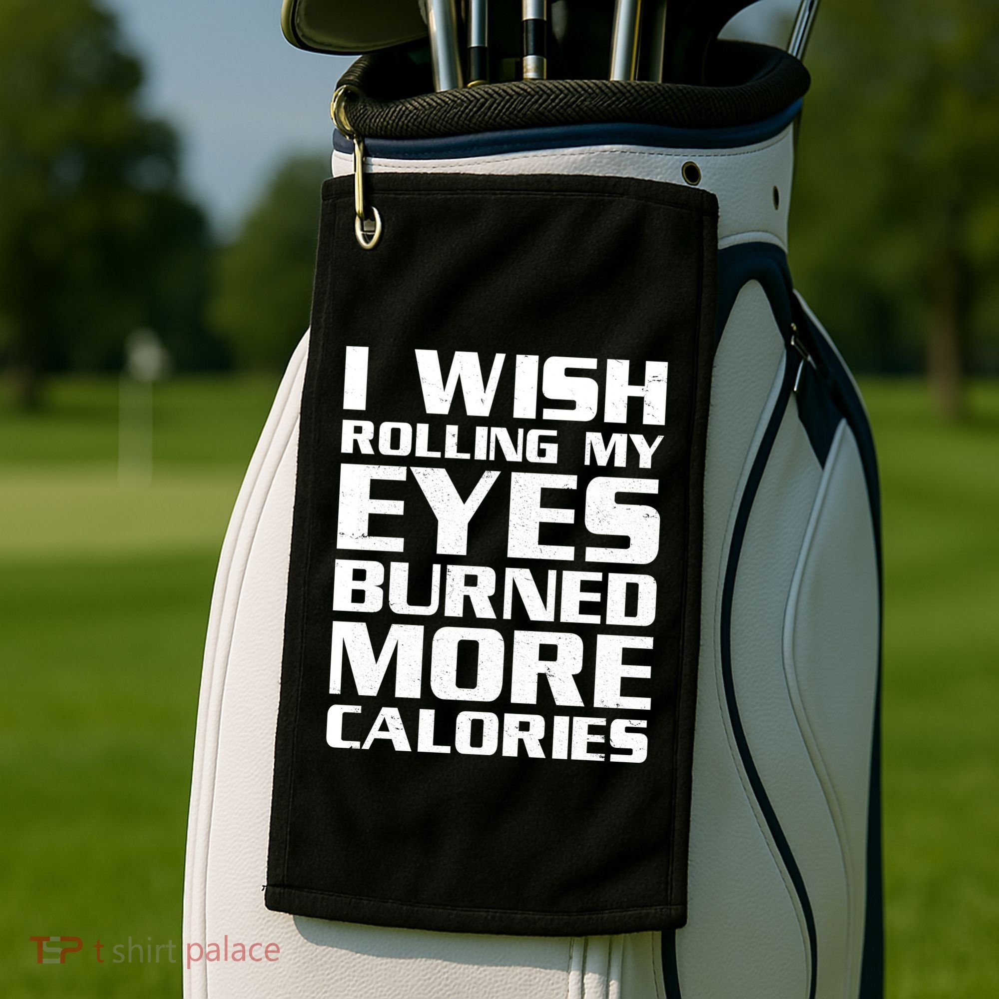 Funny I Wish Rolling My Eyes Burned More Calories Golf Towel