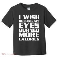 Funny I Wish Rolling My Eyes Burned More Calories Toddler T-Shirt thumb 0
