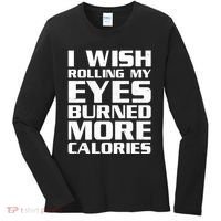 Funny I Wish Rolling My Eyes Burned More Calories Women's Long Sleeve Shirt thumb 0