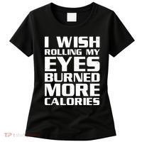 Funny I Wish Rolling My Eyes Burned More Calories Women's T-Shirt thumb 0