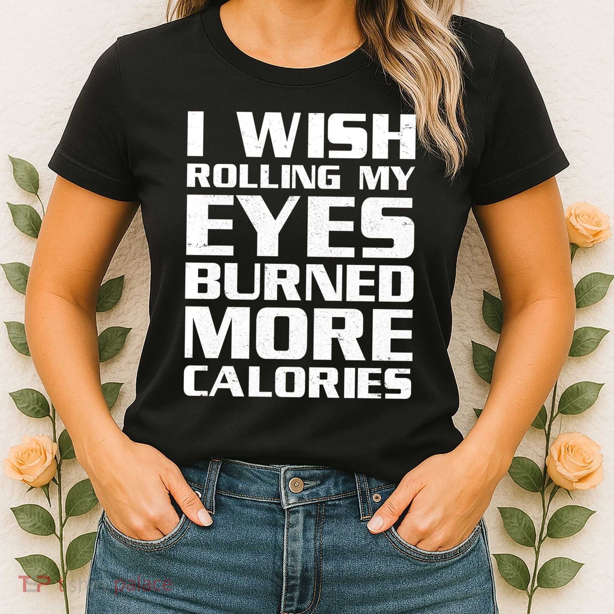 Funny I Wish Rolling My Eyes Burned More Calories Women's T-Shirt