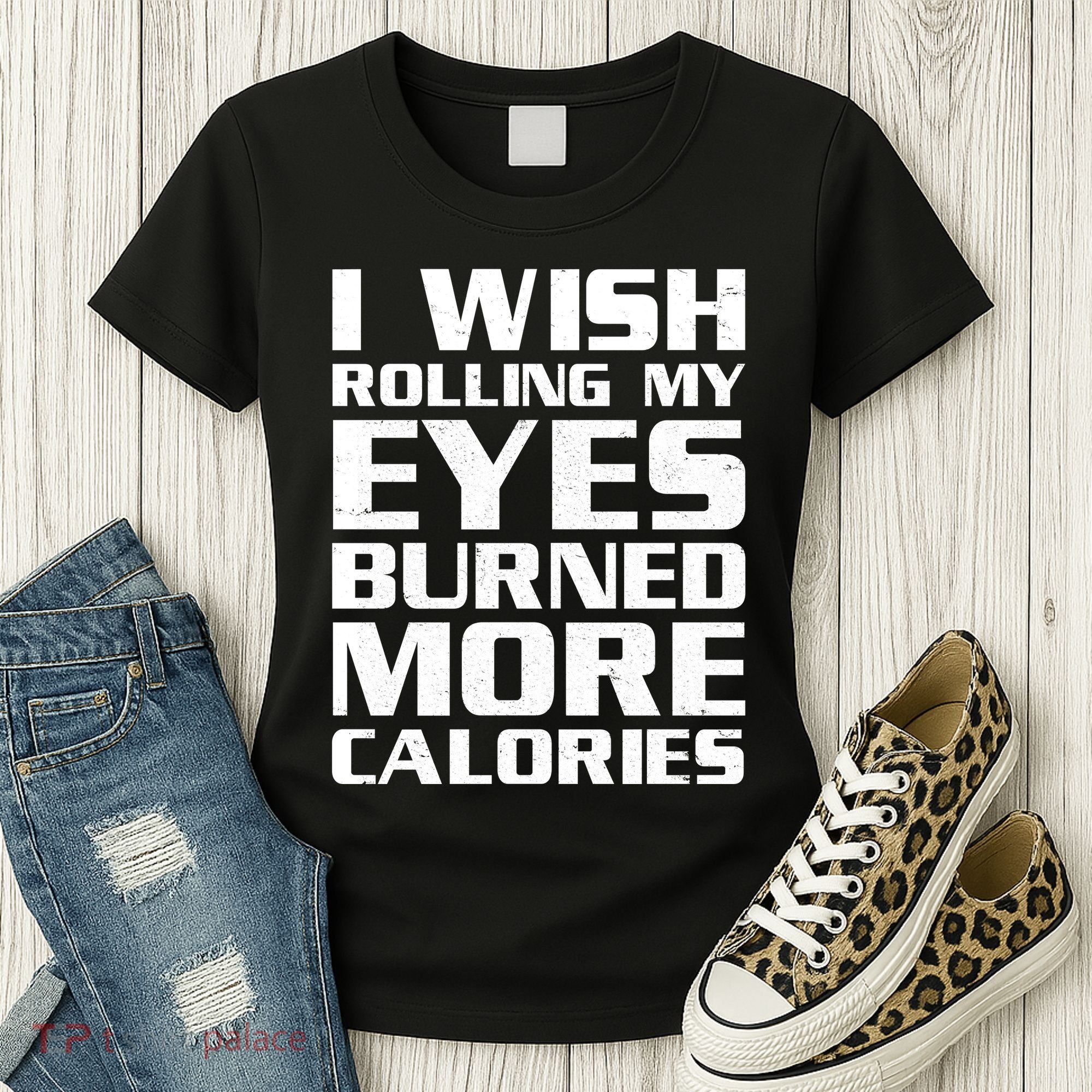 Funny I Wish Rolling My Eyes Burned More Calories Women's T-Shirt