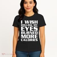 Funny I Wish Rolling My Eyes Burned More Calories Women's T-Shirt thumb 4