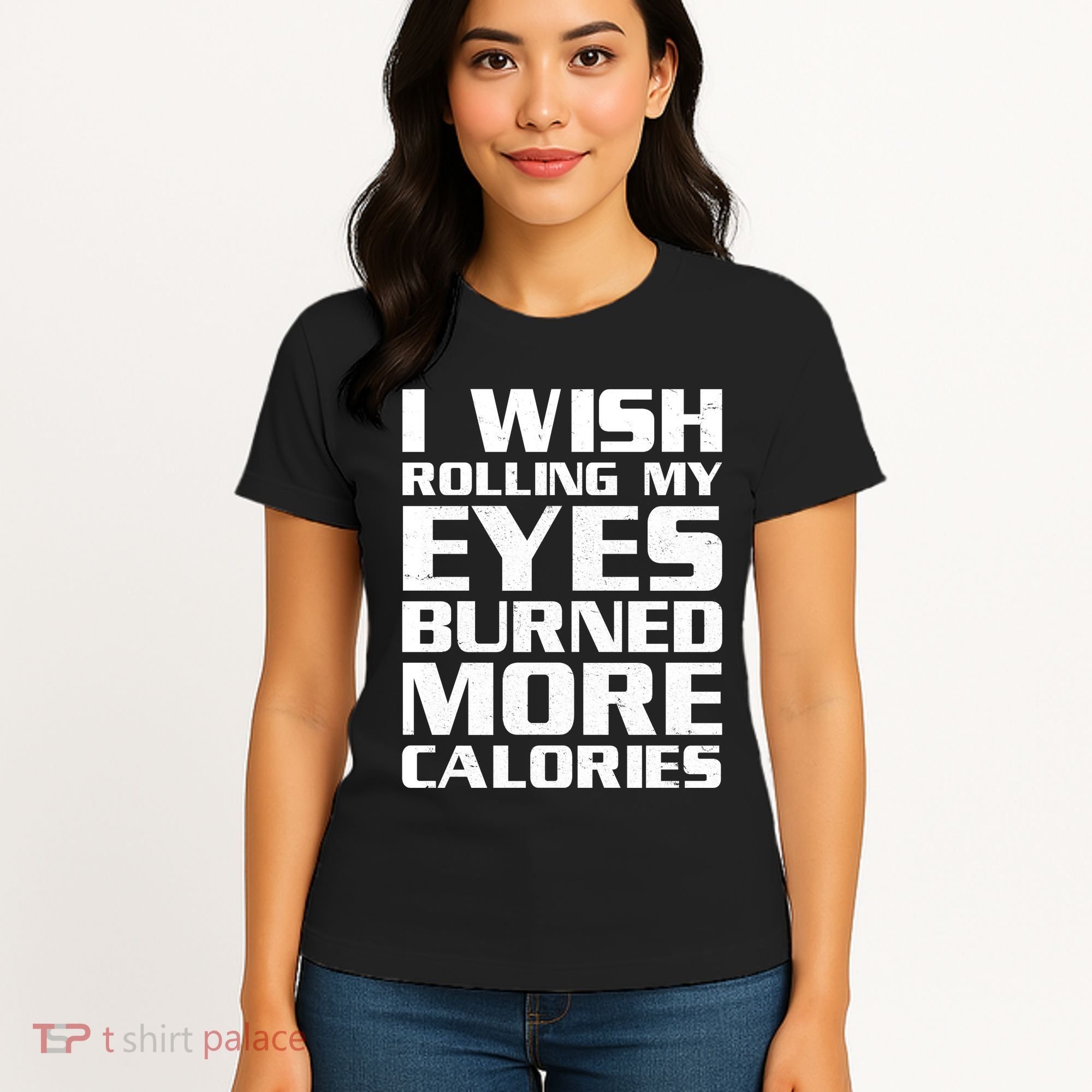 Funny I Wish Rolling My Eyes Burned More Calories Women's T-Shirt