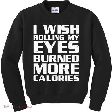 Funny I Wish Rolling My Eyes Burned More Calories Kids Sweatshirt
