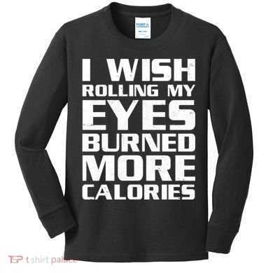 Funny I Wish Rolling My Eyes Burned More Calories Kids Long Sleeve Shirt