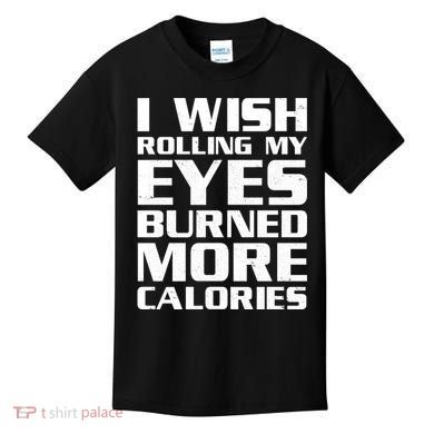Funny I Wish Rolling My Eyes Burned More Calories Kids T-Shirt