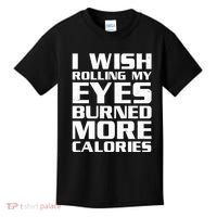 Funny I Wish Rolling My Eyes Burned More Calories Kids T-Shirt thumb 0