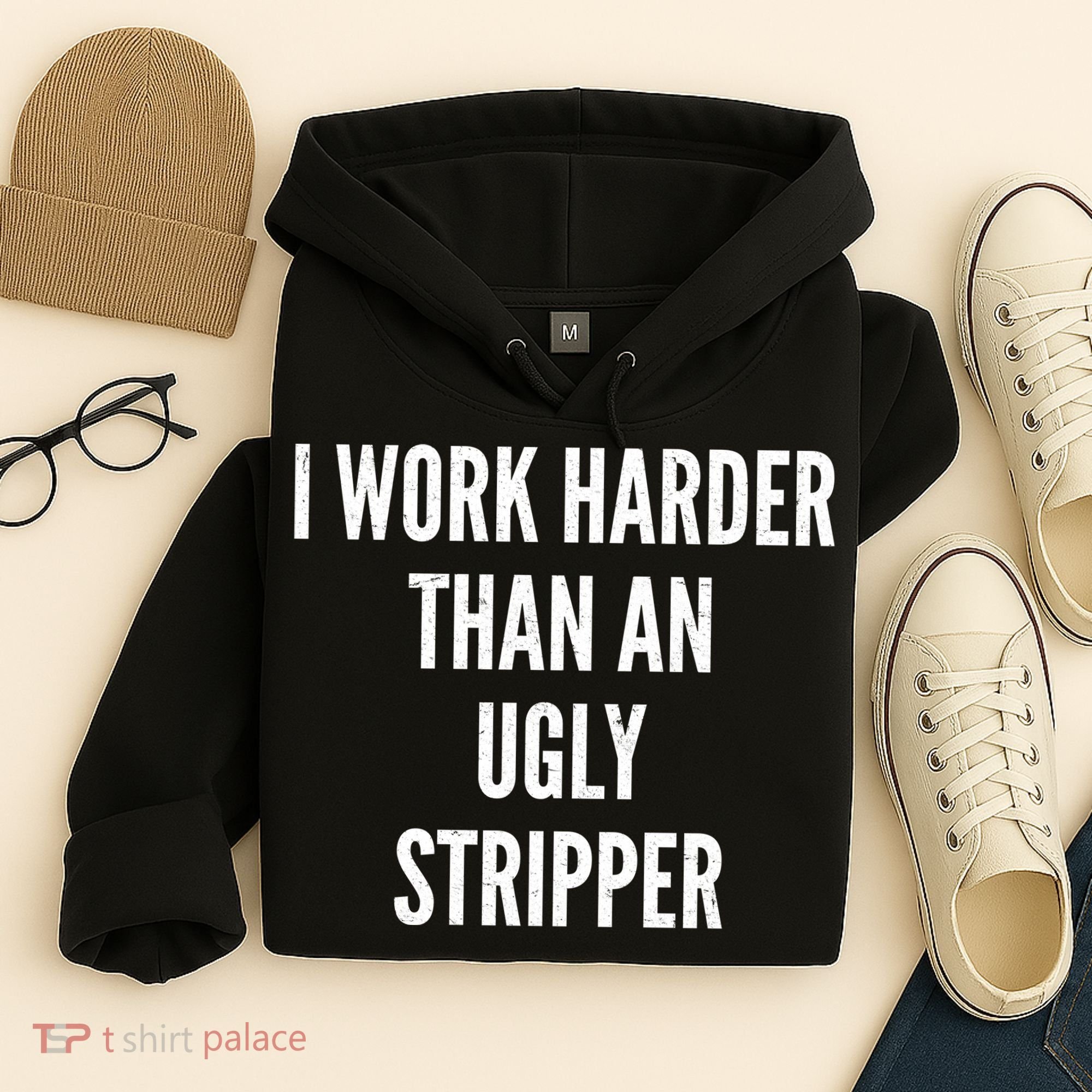 Funny I Work Harder Than An Ugly Stripper Hoodie