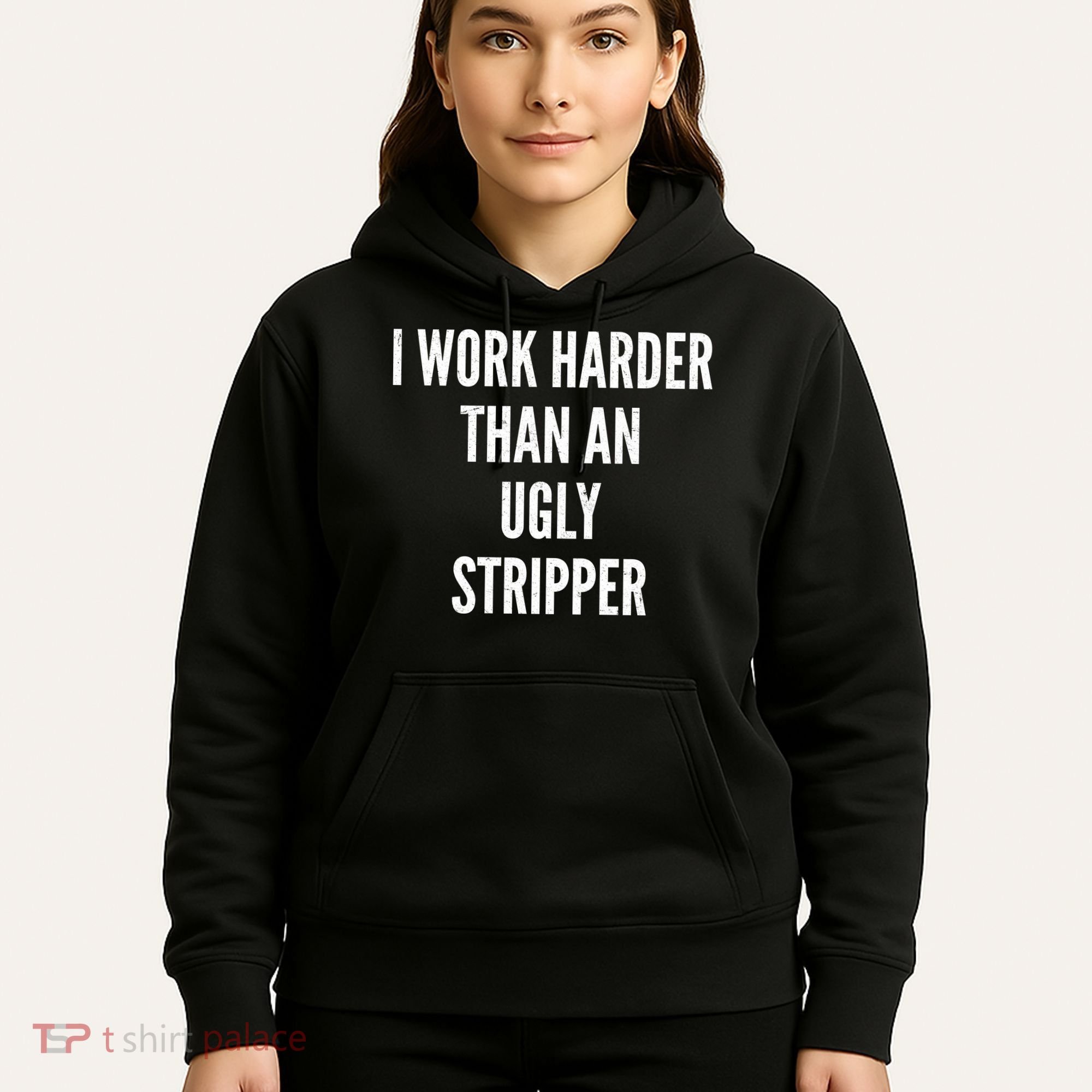 Funny I Work Harder Than An Ugly Stripper Hoodie