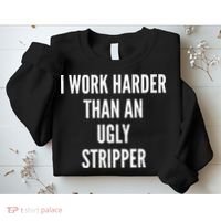 Funny I Work Harder Than An Ugly Stripper Sweatshirt thumb 2