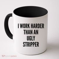 Funny I Work Harder Than An Ugly Stripper Coffee Mug thumb 0