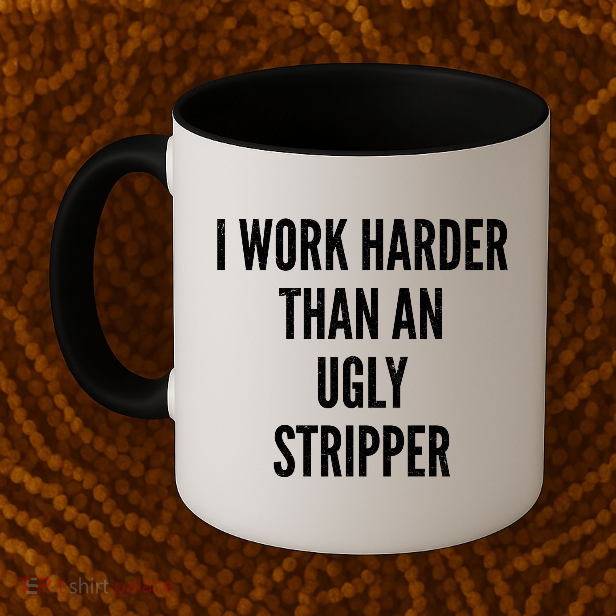 Funny I Work Harder Than An Ugly Stripper Coffee Mug