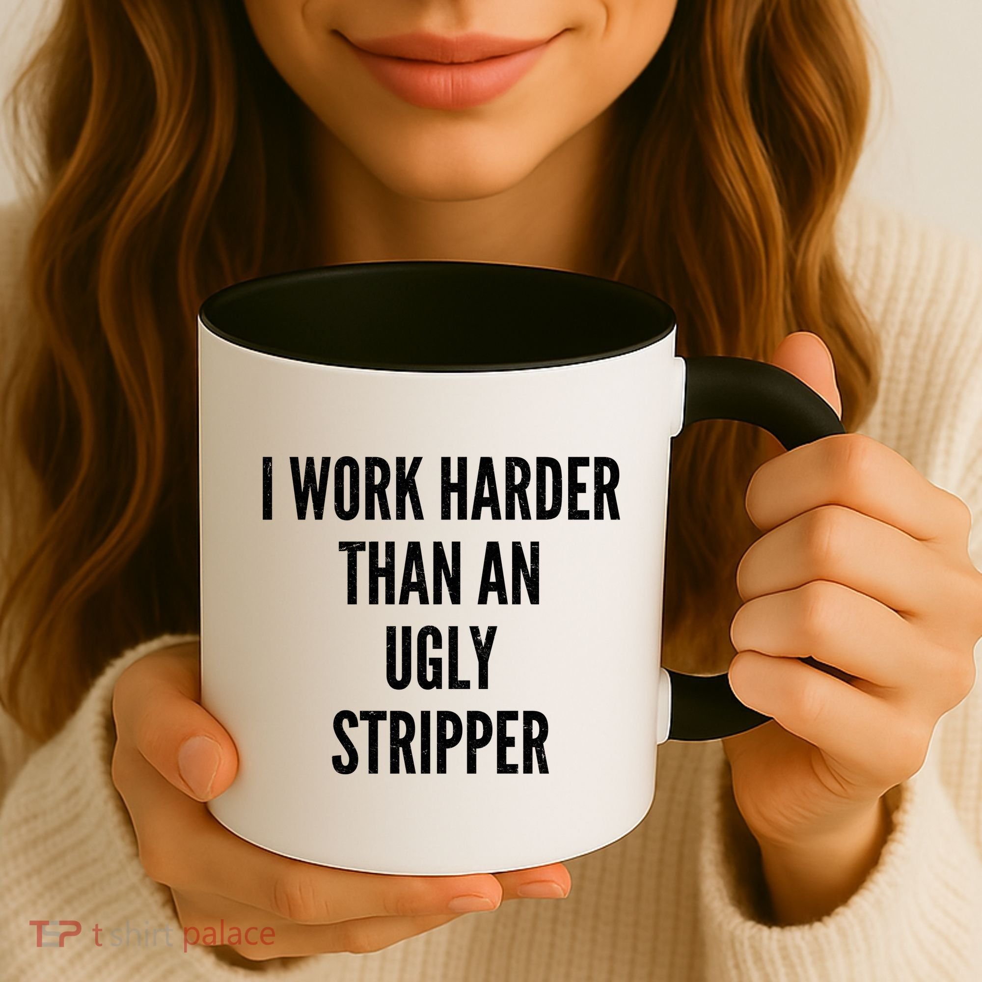 Funny I Work Harder Than An Ugly Stripper Coffee Mug