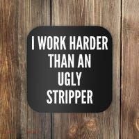 Funny I Work Harder Than An Ugly Stripper Coaster thumb 0
