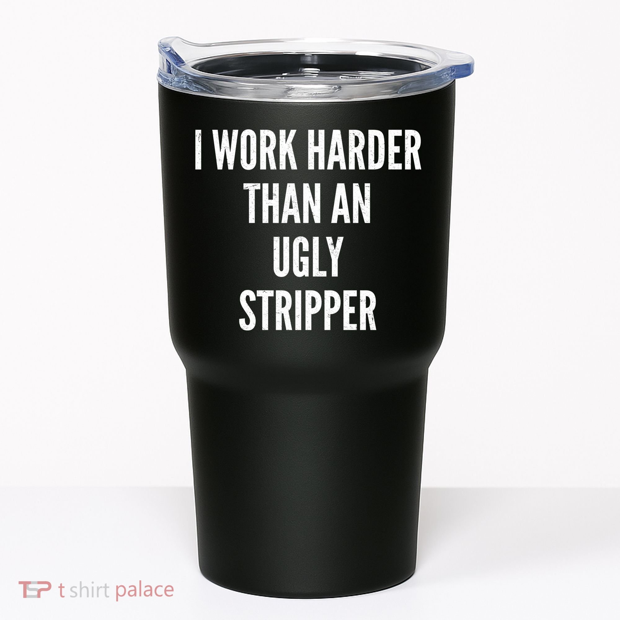 Funny I Work Harder Than An Ugly Stripper Tumbler