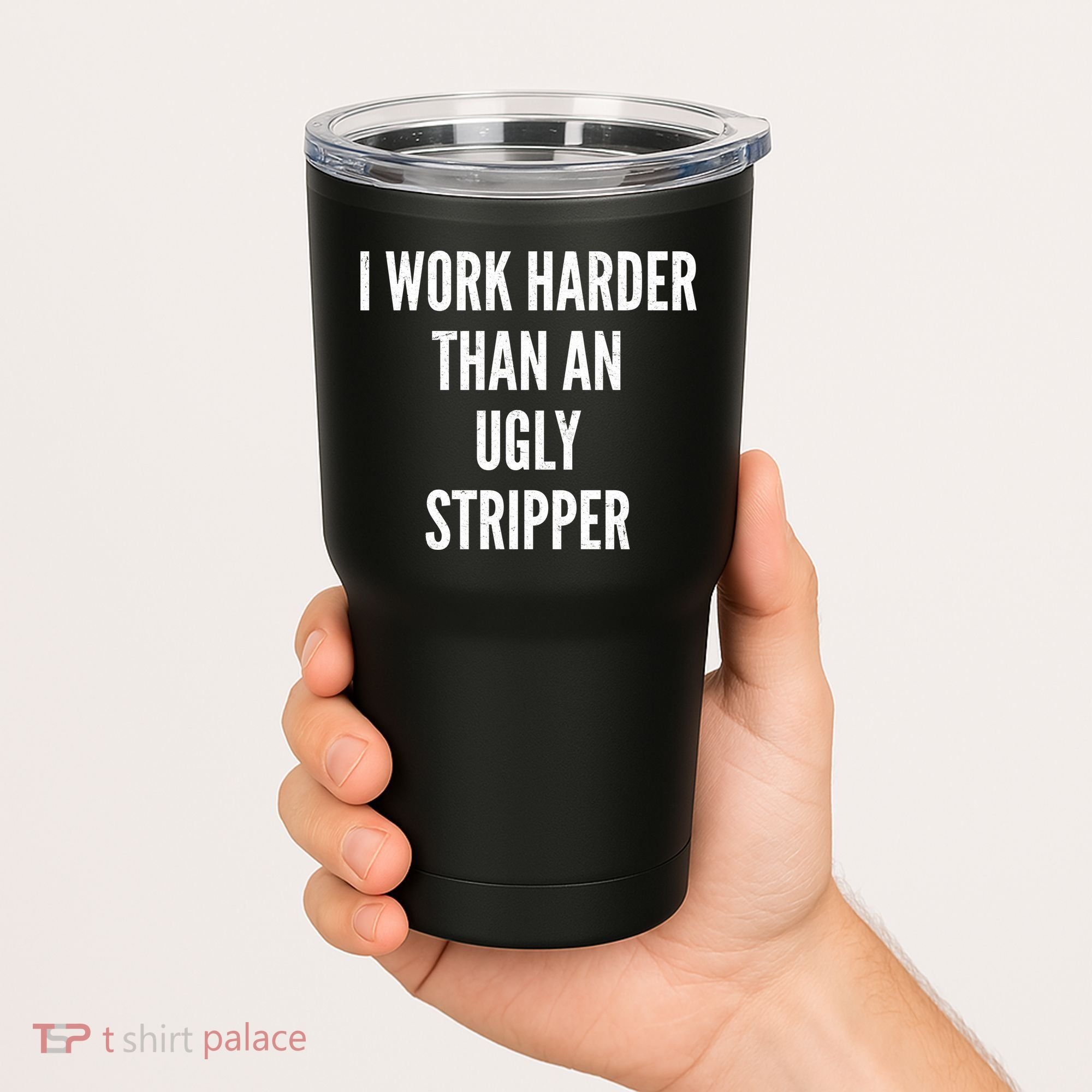Funny I Work Harder Than An Ugly Stripper Tumbler