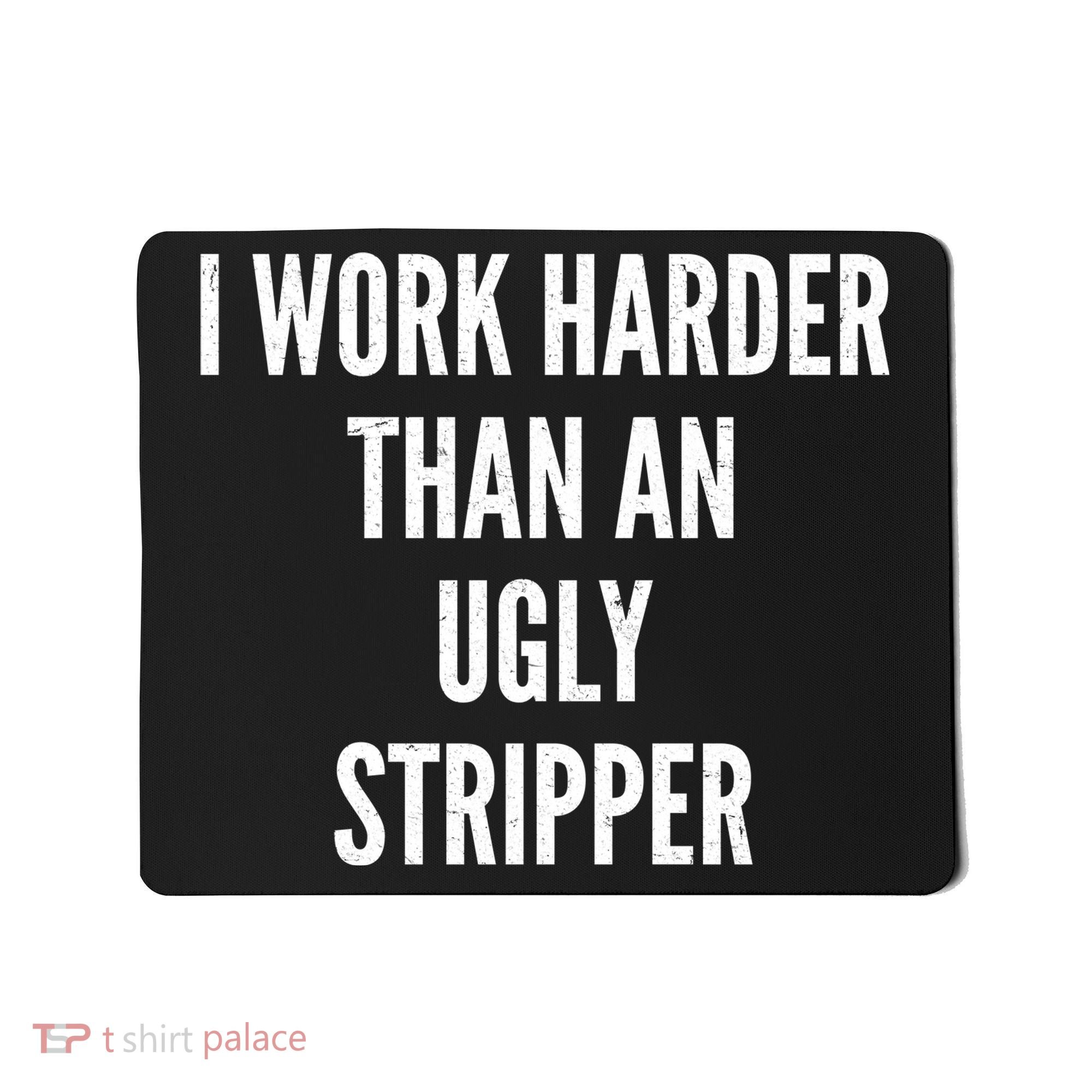 Funny I Work Harder Than An Ugly Stripper Mousepad