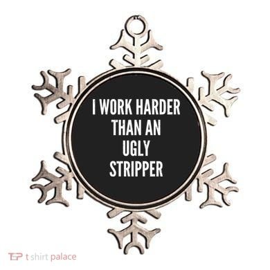 Funny I Work Harder Than An Ugly Stripper Ornament