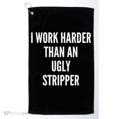 Funny I Work Harder Than An Ugly Stripper Golf Towel