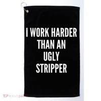 Funny I Work Harder Than An Ugly Stripper Golf Towel thumb 0