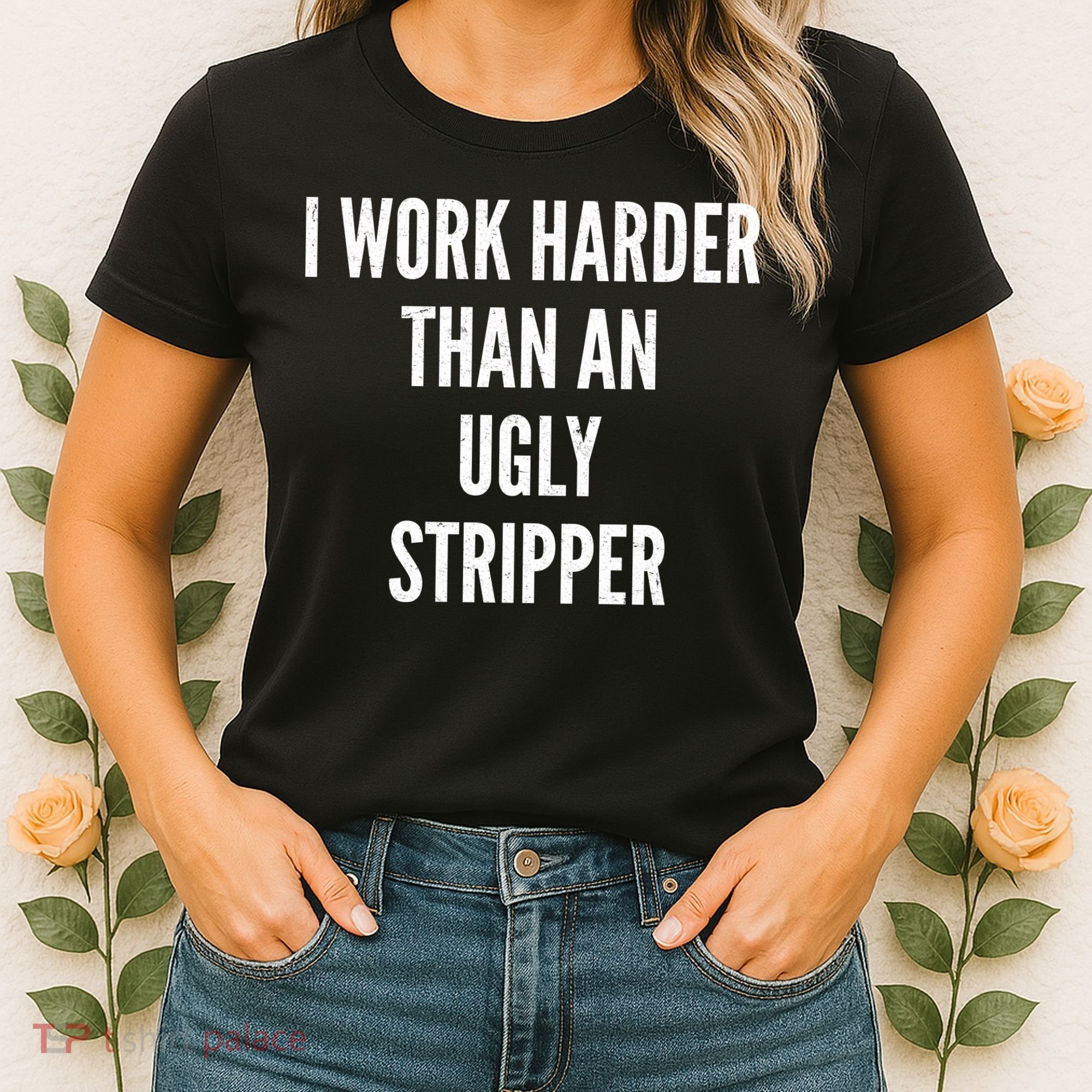 Funny I Work Harder Than An Ugly Stripper Women's T-Shirt