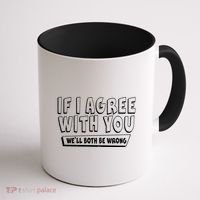 Funny If I Agree With You - We'll Both Be Wrong  Coffee Mug thumb 1