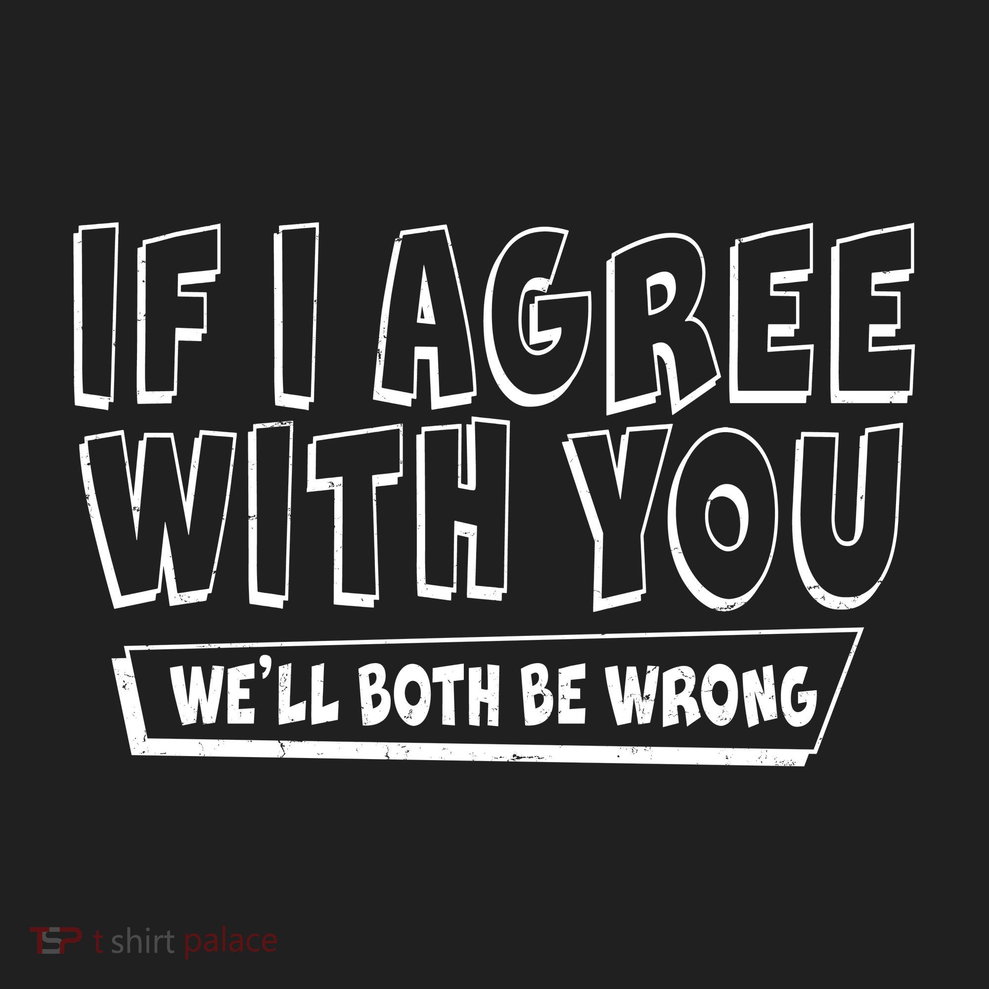 Funny If I Agree With You - We'll Both Be Wrong  Hat