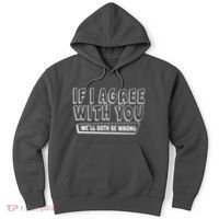Funny If I Agree With You - We'll Both Be Wrong  Hoodie thumb 0