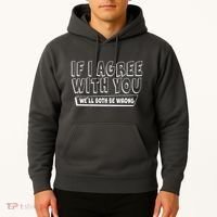 Funny If I Agree With You - We'll Both Be Wrong  Hoodie thumb 2