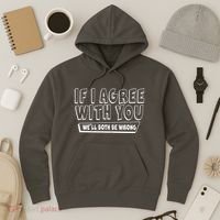 Funny If I Agree With You - We'll Both Be Wrong  Hoodie thumb 3