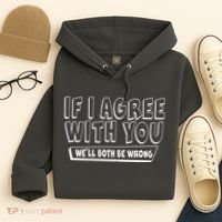 Funny If I Agree With You - We'll Both Be Wrong  Hoodie thumb 4