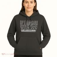 Funny If I Agree With You - We'll Both Be Wrong  Hoodie thumb 5
