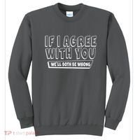 Funny If I Agree With You - We'll Both Be Wrong  Sweatshirt thumb 0
