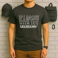 Funny If I Agree With You - We'll Both Be Wrong  T-Shirt thumb 6