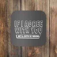 Funny If I Agree With You - We'll Both Be Wrong  Coaster thumb 0