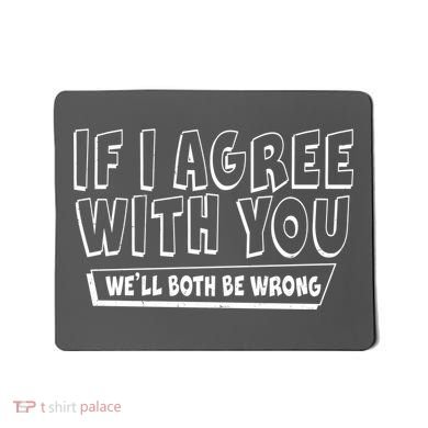 Funny If I Agree With You - We'll Both Be Wrong  Mousepad