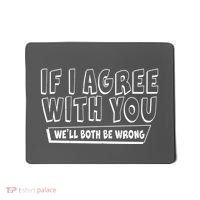 Funny If I Agree With You - We'll Both Be Wrong  Mousepad thumb 0