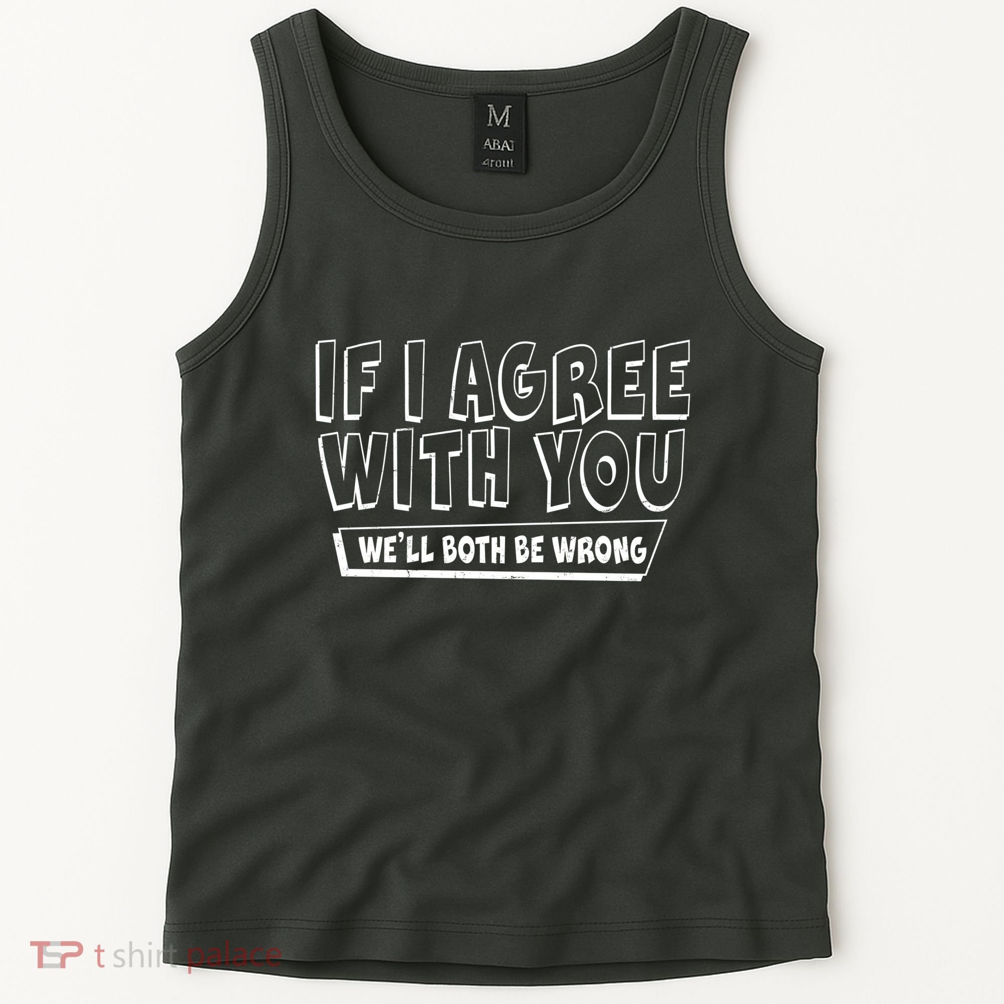 Funny If I Agree With You - We'll Both Be Wrong  Tank Top