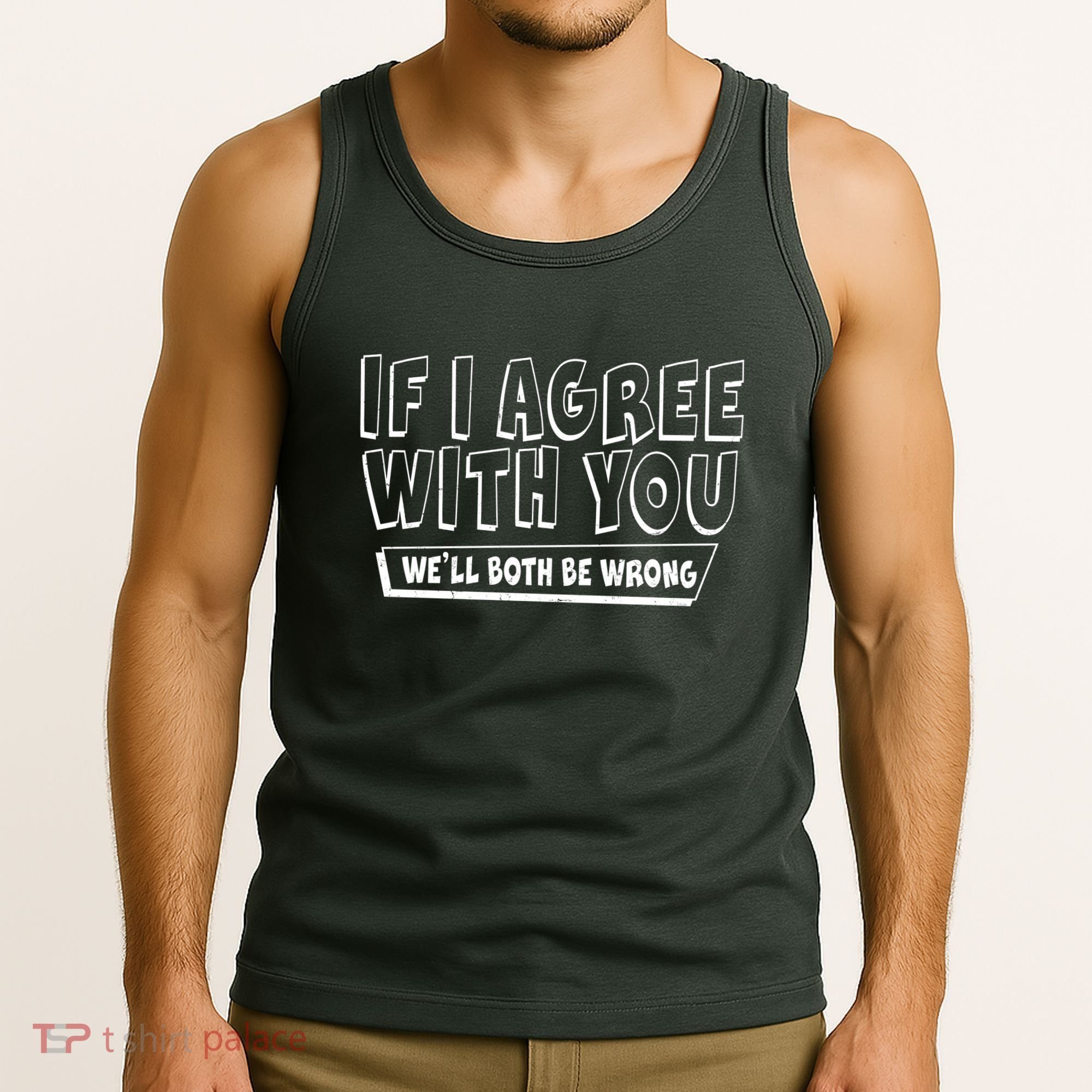 Funny If I Agree With You - We'll Both Be Wrong  Tank Top