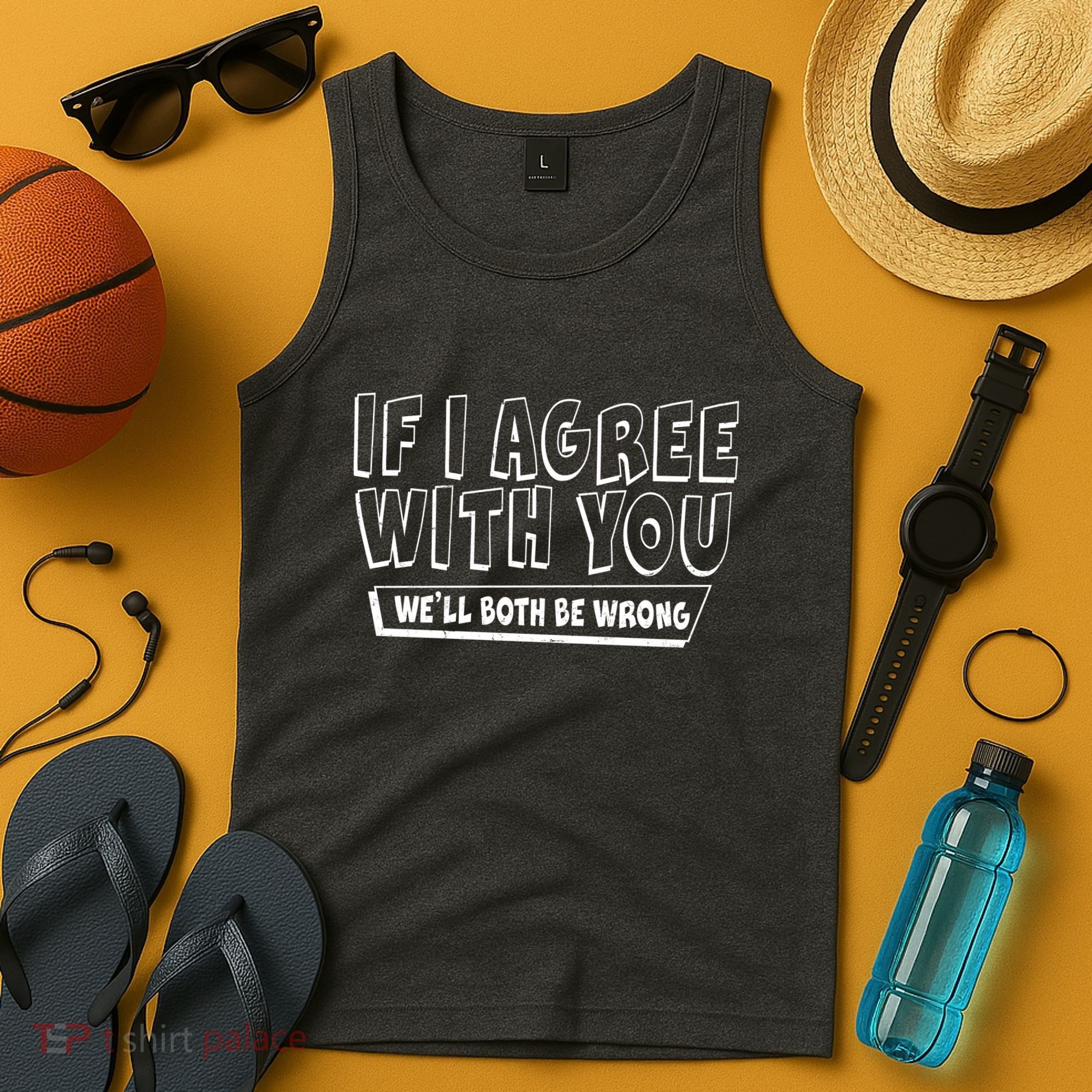 Funny If I Agree With You - We'll Both Be Wrong  Tank Top