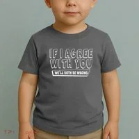 Funny If I Agree With You - We'll Both Be Wrong  Toddler T-Shirt thumb 2