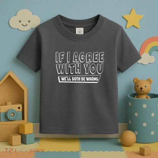Funny If I Agree With You - We'll Both Be Wrong  Toddler T-Shirt