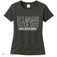 Funny If I Agree With You - We'll Both Be Wrong  Women's T-Shirt thumb 0