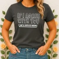Funny If I Agree With You - We'll Both Be Wrong  Women's T-Shirt thumb 2