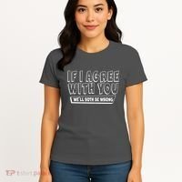 Funny If I Agree With You - We'll Both Be Wrong  Women's T-Shirt thumb 4
