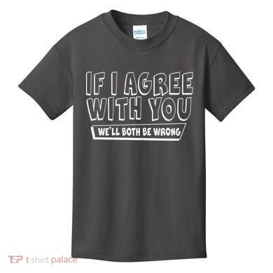 Funny If I Agree With You - We'll Both Be Wrong  Kids T-Shirt